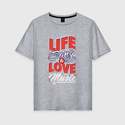 Женская футболка оверсайз Life Song & Love Music