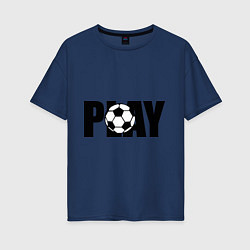 Женская футболка оверсайз Play Football