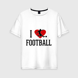 Футболка оверсайз женская I love football, цвет: белый