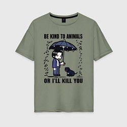 Футболка оверсайз женская Be kind to animals or I'll kil, цвет: авокадо