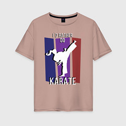 Женская футболка оверсайз Id rather do karate