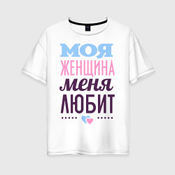 Футболка оверсайз женская Моя женщина меня любит, цвет: белый