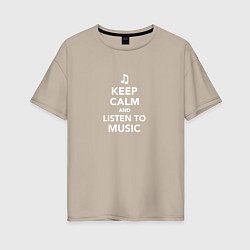 Женская футболка оверсайз Keep Calm and Listen To Music