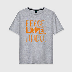 Женская футболка оверсайз Мир, любовь, дзюдо