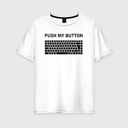 Женская футболка оверсайз PUSH MY BUTTON НАЖМИ НА КНОПКУ