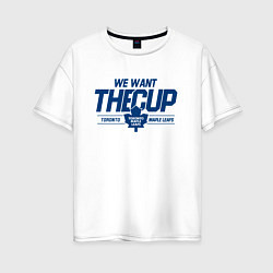 Женская футболка оверсайз Toronto Maple Leafs We want the cup Торонто Мейпл