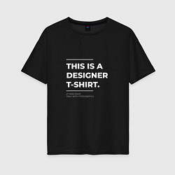 Женская футболка оверсайз This is a designer T-Shirt Типография