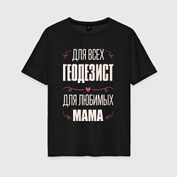 Женская футболка оверсайз Геодезист Мама