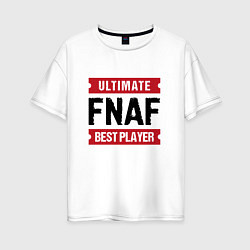 Женская футболка оверсайз FNAF: таблички Ultimate и Best Player