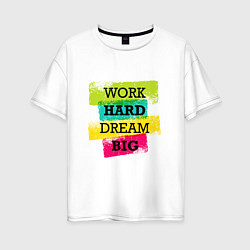 Женская футболка оверсайз Work hard and dream big