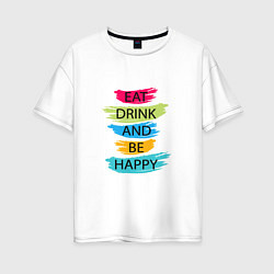 Футболка оверсайз женская Eat drink and be happy, цвет: белый