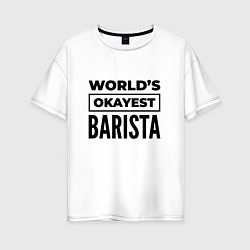 Женская футболка оверсайз The worlds okayest barista