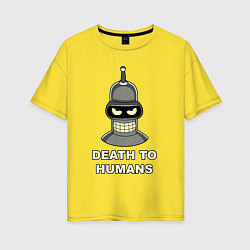 Женская футболка оверсайз Bender - death to humans