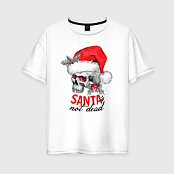 Футболка оверсайз женская Santa is not dead, skull in red hat, holly, цвет: белый