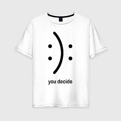 Женская футболка оверсайз Уou decide, sad or cheerful