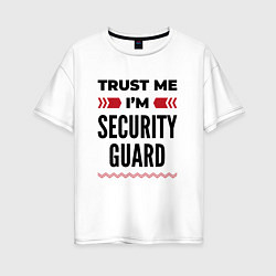 Женская футболка оверсайз Trust me - Im security guard