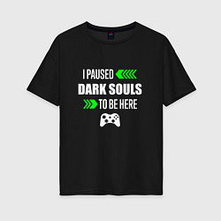 Женская футболка оверсайз I paused Dark Souls to be here с зелеными стрелкам