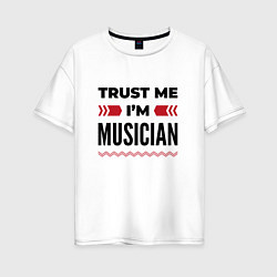 Женская футболка оверсайз Trust me - Im musician