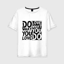 Футболка оверсайз женская Do what you love love what you do, цвет: белый