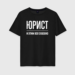 Женская футболка оверсайз Юрист и этим все сказано