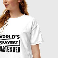 Футболка оверсайз женская The worlds okayest bartender, цвет: белый — фото 2