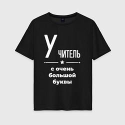 Женская футболка оверсайз Учитель с очень большой буквы