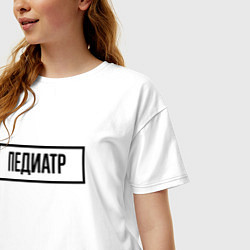 Футболка оверсайз женская Педиатр табличка, цвет: белый — фото 2