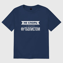 Футболка оверсайз женская Не спорь с лучшим футболистом, цвет: тёмно-синий