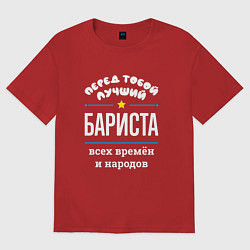 Футболка оверсайз женская Перед тобой лучший бариста всех времён и народов, цвет: красный
