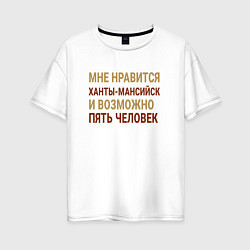 Женская футболка оверсайз Мне нравиться Ханты-Мансийск