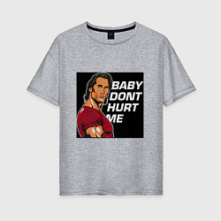 Женская футболка оверсайз Baby dont hurt me - Mike OHearn Meme