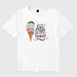 Футболка оверсайз женская Life is better with ice cream, цвет: белый