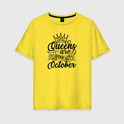 Футболка оверсайз женская Королевы рожденные в октябре, цвет: желтый