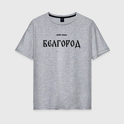 Женская футболка оверсайз Знай наших: Белгород