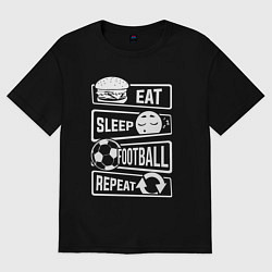 Футболка оверсайз женская Еда сон футбол, цвет: черный