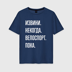 Футболка оверсайз женская Извини некогда: велоспорт, пока, цвет: тёмно-синий