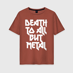 Женская футболка оверсайз Death to all - кроме металл