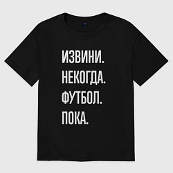 Женская футболка оверсайз Извини некогда: футбол, пока