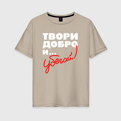 Женская футболка оверсайз Твори добро - и убегай