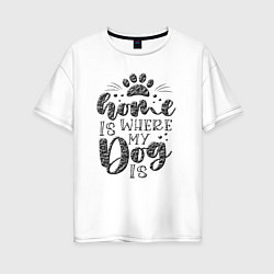 Женская футболка оверсайз Дом там где моя собака