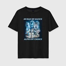 Женская футболка оверсайз Human by chance - alpha by choice