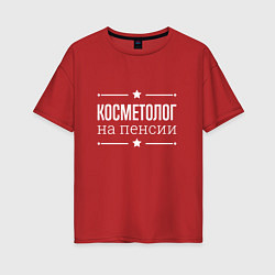 Футболка оверсайз женская Косметолог - на пенсии, цвет: красный