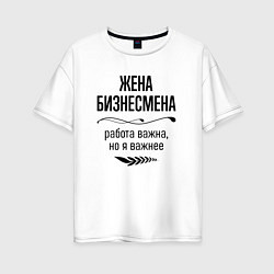 Футболка оверсайз женская Жена бизнесмена важнее, цвет: белый