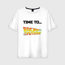 Футболка оверсайз женская Time to back to the future, цвет: белый