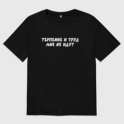 Женская футболка оверсайз Терпение и труд мне не идут