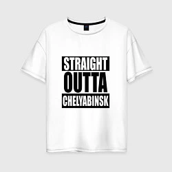 Женская футболка оверсайз Straight Outta Chelyabinsk