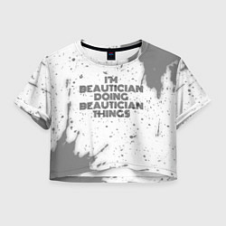 Футболка 3D укороченная женская I am doing beautician things, цвет: 3D-принт