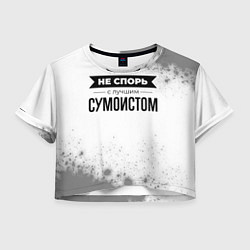 Футболка 3D укороченная женская Не спорь с лучшим сумоистом никогда, цвет: 3D-принт