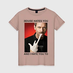 Женская футболка House Hates You