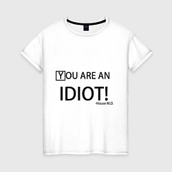 Футболка хлопковая женская You are an idiot!, цвет: белый